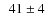 $\phantom{0}41 \pm 4\phantom{0}$