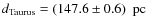 $d_{\rm Taurus} = (147.6 \pm 0.6) ~\mbox{ pc}$