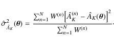 \begin{displaymath}
\hat\sigma^2_{\hat A_K}(\vec\theta) = \frac{\sum_{n=1}^N W^...
... - \hat A_K(\vec\theta)
\bigr]^2}{\sum_{n=1}^N W^{(n)}} \cdot
\end{displaymath}