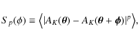 \begin{displaymath}
S_p(\phi) \equiv \bigl\langle \left\vert A_K(\vec\theta) - A_K(\vec
\theta + \vec \phi)
\right\vert^p \bigr\rangle ,
\end{displaymath}