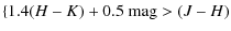$\displaystyle \{ 1.4 (H - K) + 0.5 \mbox{ mag} > (J - H)$