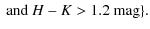 $\displaystyle \mbox{ and } H - K > 1.2 \mbox{ mag} \} .$