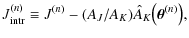 $\displaystyle J_{\rm intr}^{(n)} \equiv J^{(n)} - (A_J / A_K) \hat A_K
\bigl( \vec \theta^{(n)} \bigr) ,$