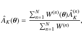\begin{displaymath}
\hat A_K(\vec\theta) = \frac{\sum_{n=1}^N W^{(n)}(\vec\theta) \hat
A^{(n)}_K }{\sum_{n=1}^N W^{(n)}} ,
\end{displaymath}