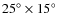 $25^\circ \times 15^\circ $