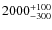 $\rm 2000_{-300}^{+100}$