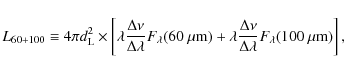 \begin{displaymath}%
L_{60+100} \equiv 4 \pi d_{\rm L}^2 \times \left[ \lambda \...
...Delta \nu}{\Delta \lambda} F_\lambda(100~\mu {\rm m}) \right],
\end{displaymath}