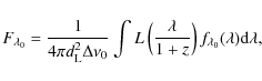 \begin{displaymath}%
F_{\lambda_0} = \frac{1}{4\pi d_{\rm L}^2 \Delta \nu_0} \in...
...c{\lambda}{1+z} \right)
f_{\lambda_0}(\lambda) {\rm d}\lambda,
\end{displaymath}