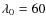 $\lambda_0 =60$