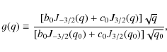 \begin{displaymath}g (q) \equiv \frac{[b_{0} J_{-3/2}(q) + c_{0} J_{3/2}(q)]\sqr...
...{[b_{0} J_{-3/2}(q_{0}) + c_{0} J_{3/2}(q_{0})] \sqrt{q_{0}}},
\end{displaymath}
