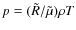 $p= ({\tilde{R}}/{\tilde{\mu}}) \rho T$