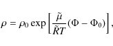 \begin{displaymath}\rho = \rho_{0} \exp \left[ \frac{\tilde{\mu}}{\tilde{R} T} ( \Phi - \Phi_{0} ) \right],
\end{displaymath}