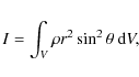 \begin{displaymath}I = \int_{V} \rho r^{2} \sin^{2} \theta ~ {\rm d}V,
\end{displaymath}