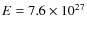 $E=7.6 \times 10^{27}$