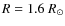 $R=1.6~R_{\odot}$