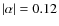 $\vert \alpha \vert = 0.12$
