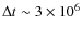 $\Delta t \sim 3 \times 10^{6}$