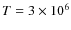 $T=3 \times 10^{6}$