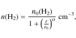 \begin{displaymath}%
n({\rm H_2}) = \frac{n_0({\rm H_2})}{1 + \left(\frac{r}{r_0}\right)^\alpha}~{\rm cm}^{-3},
\end{displaymath}