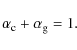 \begin{displaymath}%
\alpha_{\rm c}+\alpha_{\rm g}=1.
\end{displaymath}