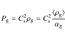 \begin{displaymath}%
P_{\rm g}=C_{\rm s}^{2}\rho_{\rm g}=C_{\rm s}^{2}\frac{\langle \rho_{\rm g} \rangle}{\alpha_{\rm g}}
\end{displaymath}