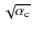 $\sqrt{\alpha_{\rm c}}$