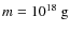 $m=10^{18}~{\rm g}$