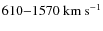 $610{-}1570~{\rm km~s}^{-1}$