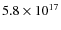 $5.8 \times 10^{17}$