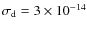 $\sigma_{\rm d} = 3 \times 10^{-14}$