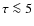 $\tau \la 5$