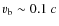 $v_{\rm b}\sim 0.1~c$