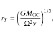 \begin{displaymath}
r_T = {\left(\frac{G M_{\rm GC}}{\Omega^2 \nu}\right)}^{1/3},
\end{displaymath}