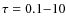 $\tau=0.1{-}10$