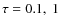 $\tau=0.1,~1$