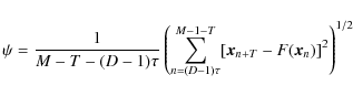 \begin{displaymath}\psi = \frac{1}{M-T-(D-1)\tau} \left( \sum_{n=(D-1)\tau}^{M-1-T} [\vec{x}_{n+T} -F(\vec{x}_n)]^2 \right)^{1/2}
\end{displaymath}