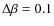 $\Delta \beta = 0.1$