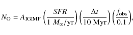 \begin{displaymath}
N_{\rm O} = A_{\rm IGIMF} ~ \Big(\frac{\it SFR}{1~M_{\odot}/...
...lta t}{10~{\rm Myr}}\Big) ~ \Big(\frac{f_{\rm obs}}{0.1}\Big),
\end{displaymath}