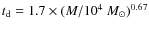 $t_{\rm d} = 1.7\times
(M/10^4~M_{\odot})^{0.67}$