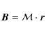 \begin{displaymath}{\vec{B}}=\mathcal{M}\cdot \vec{r}
\end{displaymath}
