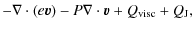 $\displaystyle -\nabla \cdot(e {\vec{v}})- P\nabla \cdot {\vec{v}}+Q_{\rm visc}+Q_{\rm J},$