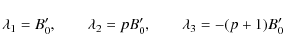 \begin{displaymath}\lambda_{1}={B_{0}^{\prime}}, \qquad \lambda_{2}=pB_{0}^{\prime}, \qquad \lambda_{3}=-(p+1)B_{0}^{\prime}
\end{displaymath}