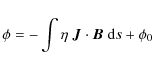 \begin{displaymath}
\phi=-\int \eta ~{\vec{ J}\cdot \vec{B} } ~ {\rm d}s +\phi_{0}
\end{displaymath}