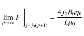 \begin{displaymath}\left. \lim_{p\rightarrow \infty} F ~ \right]_{j=j_0 (p+1)} = \frac{4j_{0}B_{0}\eta_{0}}{L \mu_{0}}\cdot
\end{displaymath}