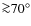 ${\ga}70^{\circ}$