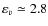 $\varepsilon_v \simeq 2.8$