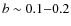 $b \sim 0.1{-}0.2$