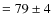$= 79\pm4$