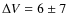 $\Delta V = 6\pm 7$