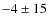$-4\pm15$